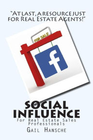 Social Influence for Real Estate Sales Professionals: A Beginner's Guide Gail Hansche Author