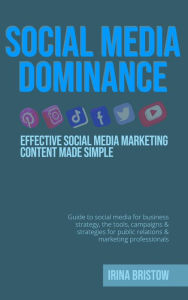 Social Media Dominance: Social media marketing content strategy made simple.How to use social media for business strategy,the tools,campaigns & strate