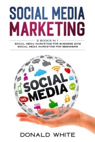 Social media marketing: 2 Books in 1: for business 2019 and for beginners Donald White Author