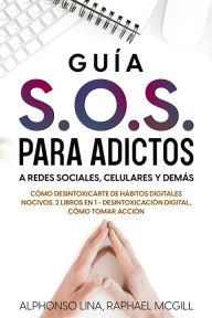 Guía S.O.S. para Adictos a Redes Sociales, Celulares y Demás: Cómo Desintoxicarte de Hábitos Digitales Nocivos. 2 Libros en 1 - Desintoxicación D