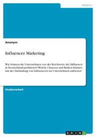 Influencer Marketing: Wie können die Unternehmen von der Reichweite der Influencer in Deutschland profitieren? Welche Chancen und Risiken können mit