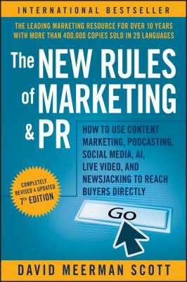 The New Rules of Marketing and PR : How to Use Content Marketing, Podcasting, Social Media, AI, Live Video, and Newsjacking to Reach Buyers Directly
