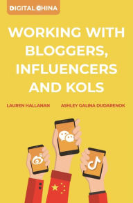 Digital China: Working with Bloggers, Influencers and KOLs Ashley Galina Dudarenok Author