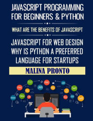 Javascript Programming For Beginners & Python: What Are The Benefits Of Javascript: Javascript For Web Design: Why Is Python A Preferred Language For