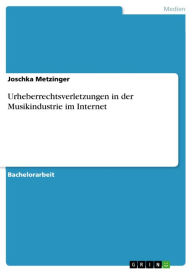 Urheberrechtsverletzungen in der Musikindustrie im Internet Joschka Metzinger Author