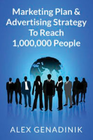 Marketing Plan & Advertising Strategy To Reach 1,000,000 People: Learn to reach 1,000,000 people with your marketing Alex Genadinik Author