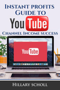 Instant Profits Guide to YouTube Channel Income Success Hillary Scholl Author
