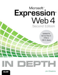 Microsoft Expression Web 4 In Depth: Updated for Service Pack 2 - HTML 5, CSS 3, JQuery Jim Cheshire Author