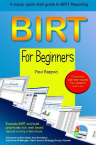 BIRT for Beginners: A Visual, quick start guide to BIRT Reporting Paul Bappoo Author