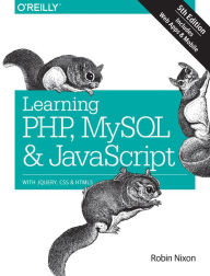 Learning PHP, MySQL & JavaScript: With jQuery, CSS & HTML5 Robin Nixon Author