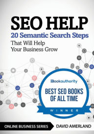 SEO Help: 20 Semantic Search Steps that Will Help Your Business Grow David Amerland Author