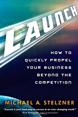 Launch : How to Quickly Propel Your Business Beyond the Competition by Michael A. Stelzner