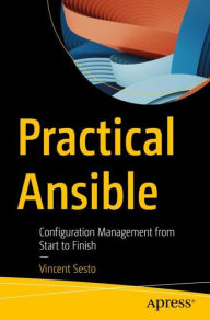 Practical Ansible: Configuration Management from Start to Finish Vincent Sesto Author