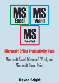 Microsoft Office Productivity Pack: Microsoft Excel, Microsoft Word, and Microsoft PowerPoint Steven Bright Author