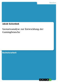 Szenarioanalyse zur Entwicklung der Gamingbranche Jakob Golombek Author