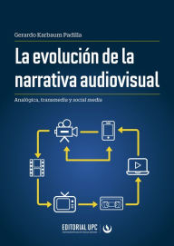 La evolución de la narrativa audiovisual: Analógica, transmedia y social media Gerardo Karbaum Padilla Author