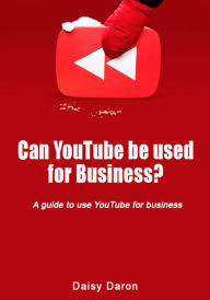 Can YouTube be used for Business?: A guide to use YouTube for business Daisy Daron Author