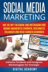 Social Media Marketing: Wie Sie mit Facebook und Instagram Ihre Brand Awareness erh�hen, Reichweite erlangen und neue Kunden gewinnen. Inklusive