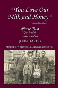 You Love Our Milk and Honey: Phase Two: Memoir of a Refugee John Hartig Author