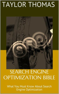 Search Engine Optimization Bible: What You Must Know About Search Engine Optimization Taylor Thomas Author