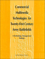 Commercial Multimedia Technologies for Twenty-First Century Army Battlefields: A Technology Management Strategy National Research Council Author