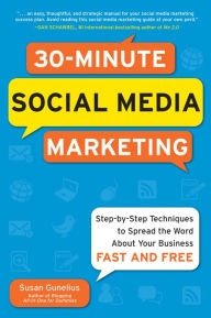 30-Minute Social Media Marketing: Step-by-step Techniques to Spread the Word About Your Business: Social Media Marketing in 30 Minutes a Day Susan Gun