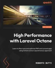 High Performance with Laravel Octane: Learn to fine-tune and optimize PHP and Laravel apps using Octane and an asynchronous approach Roberto Butti Aut