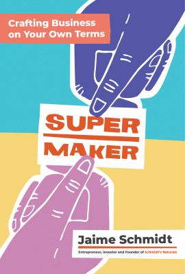 Supermaker : Crafting Business on Your Own Terms by Jaime Schmidt
