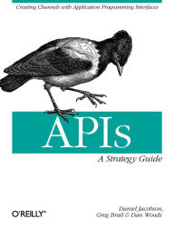 APIs: A Strategy Guide: Creating Channels with Application Programming Interfaces Daniel Jacobson Author