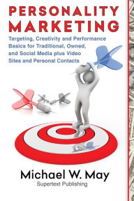 Personality Marketing: Targeting, Creativity and Performance Basics for Traditional, Owned, and Social Media plus Video Sites and Personal Contacts Mi