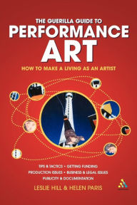 Guerilla Guide to Performance Art: How to Make a Living as an Artist Leslie Hill Author