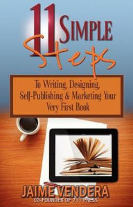 11 Simple Steps: To Writing, Designing, Self-Publishing & Marketing Your Very First Book Jaime Vendera Author