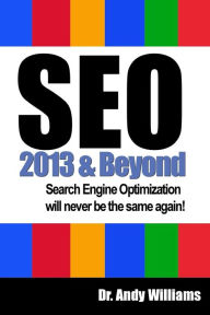 SEO 2013 And Beyond: Search engine optimization will never be the same again! Andy Williams Author