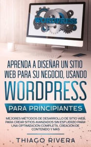 Aprenda a Dise�ar un Sitio Web para Su Negocio, Usando WordPress para Principiantes: MEJORES M�todos de Desarrollo de Sitio Web, Para Crear