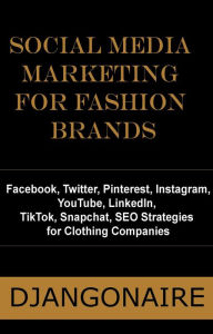 Social Media Marketing for Fashion Brands - Facebook, Twitter, Pinterest, Instagram, YouTube, LinkedIn, TikTok, Snapchat, SEO Strategies for Clothing