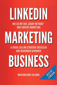 LinkedIn Marketing Business: Wie Sie in nur 30 Minuten pro Tag, mit der DASKY Methode, Ihre Content Marketing und Social Selling Strategie online erst