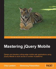 Mastering jQuery Mobile: Design and develop cutting-edge mobile web applications using jQuery Mobile to work across a number of platforms Chip Lambert