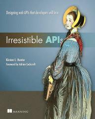 Irresistible APIs: Designing web APIs that developers will love Kirsten Hunter Author