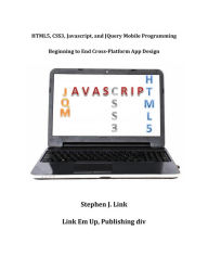 HTML5,CSS3,Javascript and JQuery Mobile Programming: Beginning to End Cross-Platform App Design Stephen J Link Author