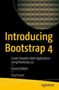Introducing Bootstrap 4: Create Powerful Web Applications Using Bootstrap 4.5 Jörg Krause Author
