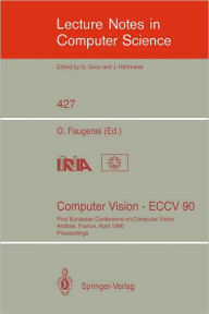 Computer Vision - ECCV 90: First European Conference on Computer Vision. Antibes, France, April 23-27, 1990. Proceedings Olivier Faugeras Editor