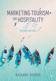 Marketing Tourism and Hospitality: Concepts and Cases Richard George Author