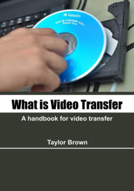 What is video transfer: A handbook for video transfer Taylor Brown Author