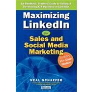 Maximizing LinkedIn for Sales and Social Media Marketing: An Unofficial, Practical Guide to Selling & Developing B2B Business on LinkedIn