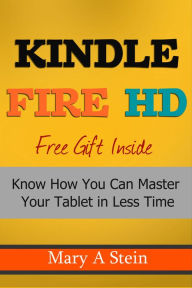 1 Hour Guide to Kindle Fire HD: Know How You Can Master Your Tablet in Less Time Mary Stein Author