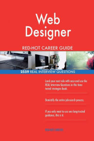 Web Designer RED-HOT Career Guide; 2559 REAL Interview Questions Red-Hot Careers Author
