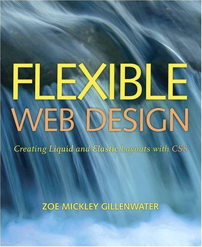 Flexible Web Design : Creating Liquid and Elastic Layouts with CSS by Zoe Mickley Gillenwater