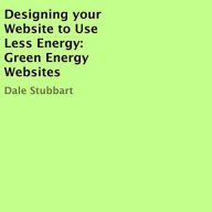 Designing Your Website to Use Less Energy: Green Energy Websites Dale Stubbart Author