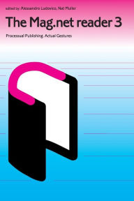 The Mag.net reader 3 - Processual Publishing. Actual Gestures Alessandro Ludovicho Editor
