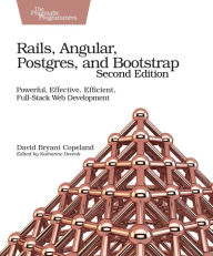 Rails, Angular, Postgres, and Bootstrap: Powerful, Effective, Efficient, Full-Stack Web Development David Copeland Author